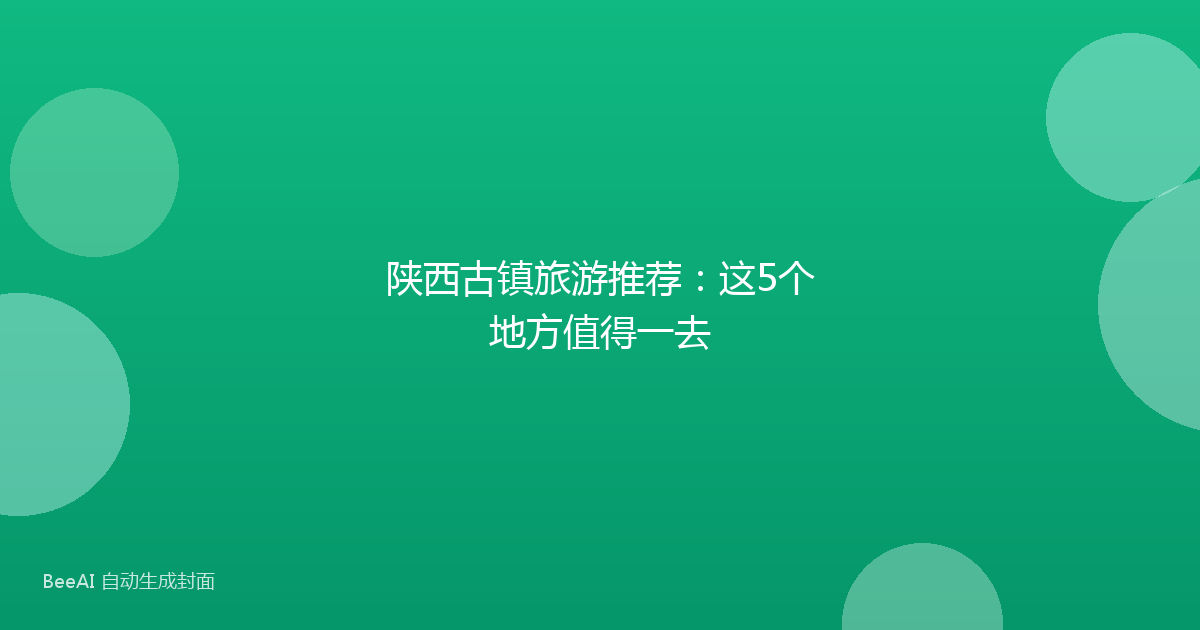陕西古镇旅游推荐:这5个地方值得一去