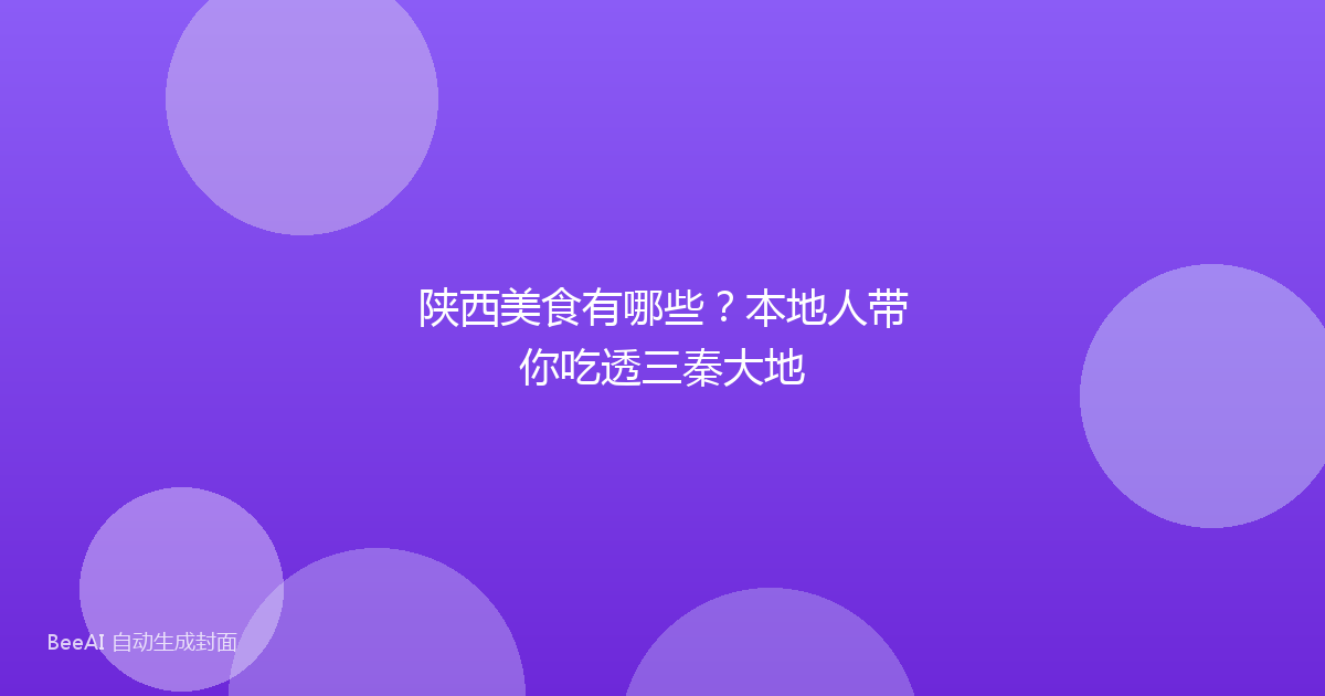 陕西美食有哪些？本地人带你吃透三秦大地