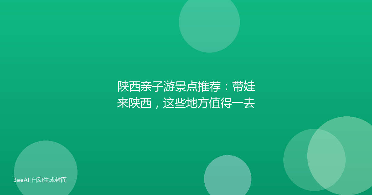 陕西亲子游景点推荐：带娃来陕西，这些地方值得一去