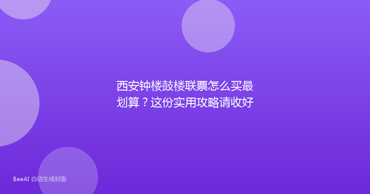 西安钟楼鼓楼联票怎么买最划算？这份实用攻略请收好