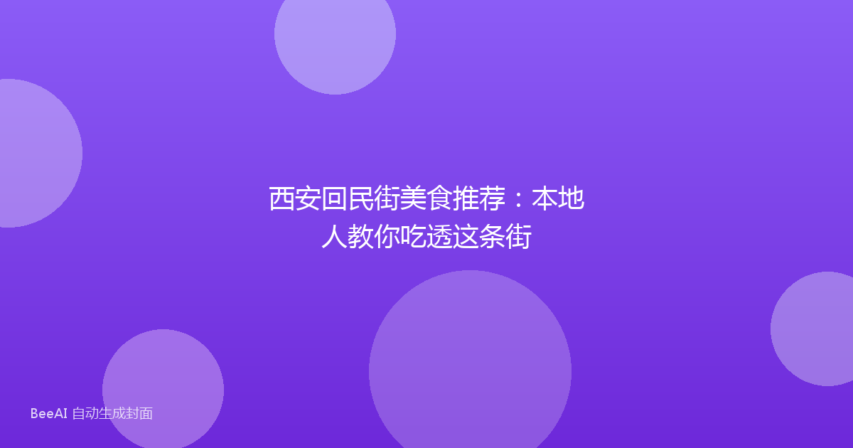 西安回民街美食推荐：本地人教你吃透这条街