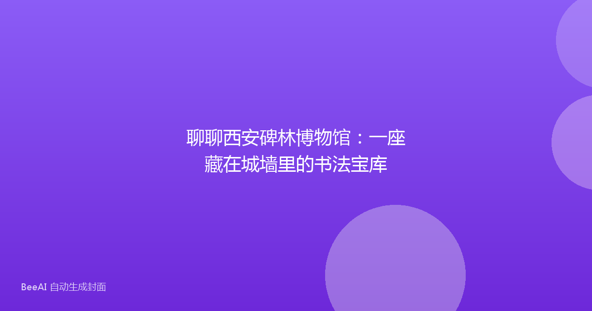 聊聊西安碑林博物馆：一座藏在城墙里的书法宝库