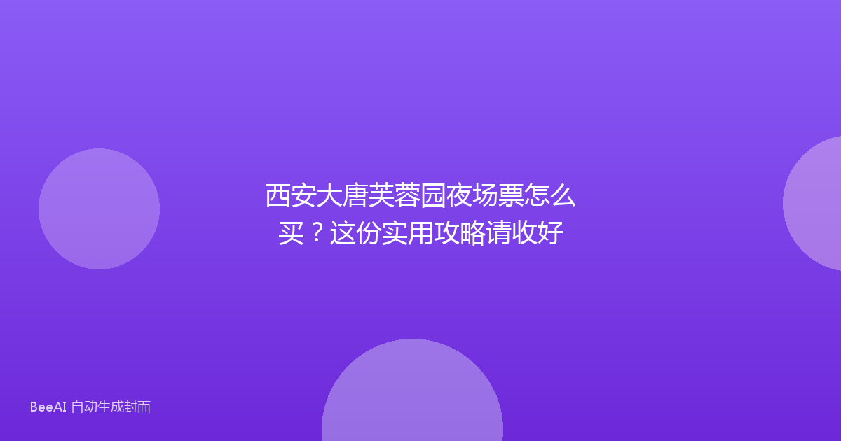 西安大唐芙蓉园夜场票怎么买？这份实用攻略请收好