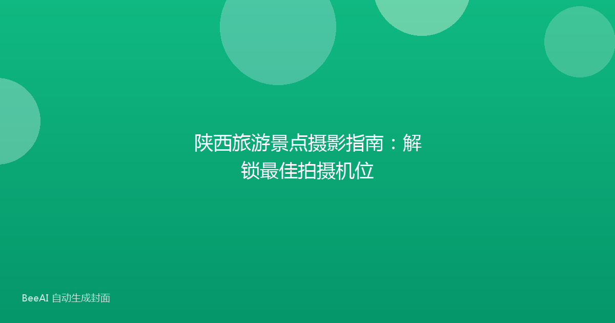 陕西旅游景点摄影指南：解锁最佳拍摄机位