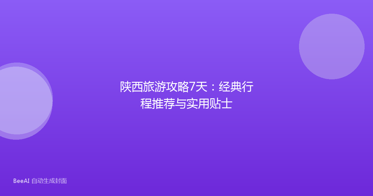 陕西旅游攻略7天：经典行程推荐与实用贴士