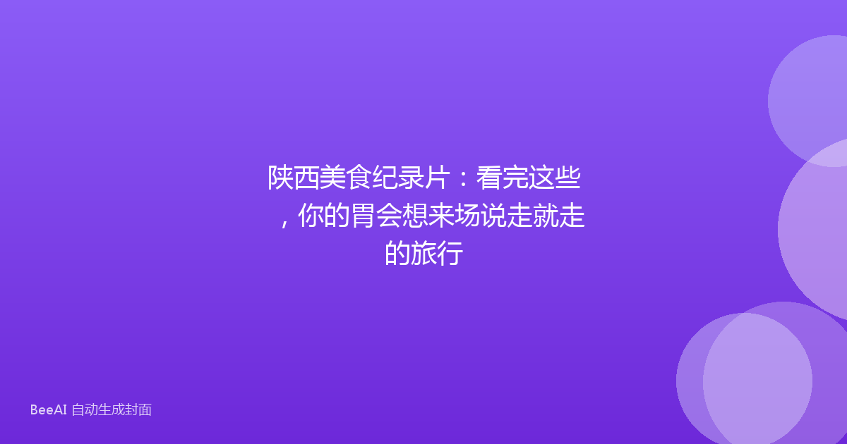 陕西美食纪录片：看完这些，你的胃会想来场说走就走的旅行