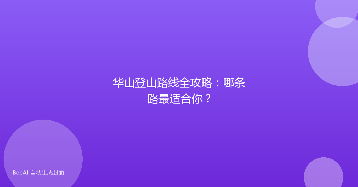 华山登山路线全攻略：哪条路最适合你？