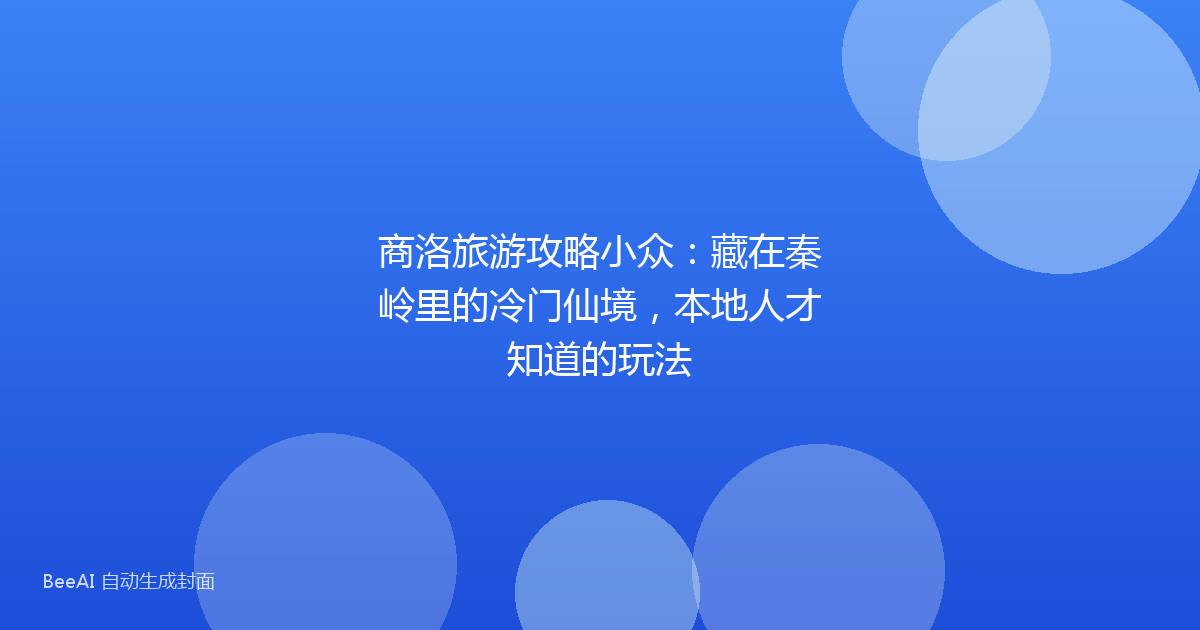 商洛旅游攻略小众:藏在秦岭里的冷门仙境,本地人才知道的玩法