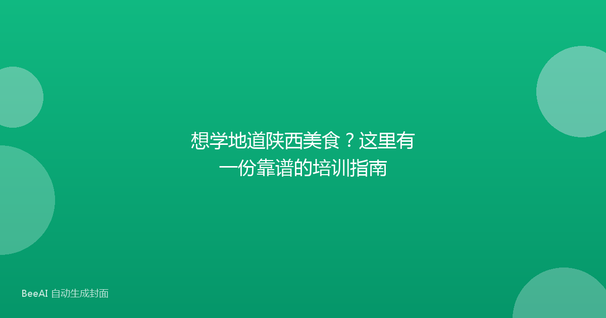 想学地道陕西美食?这里有一份靠谱的培训指南