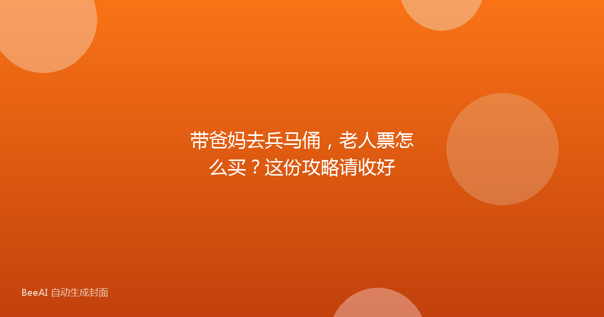 带爸妈去兵马俑,老人票怎么买?这份攻略请收好