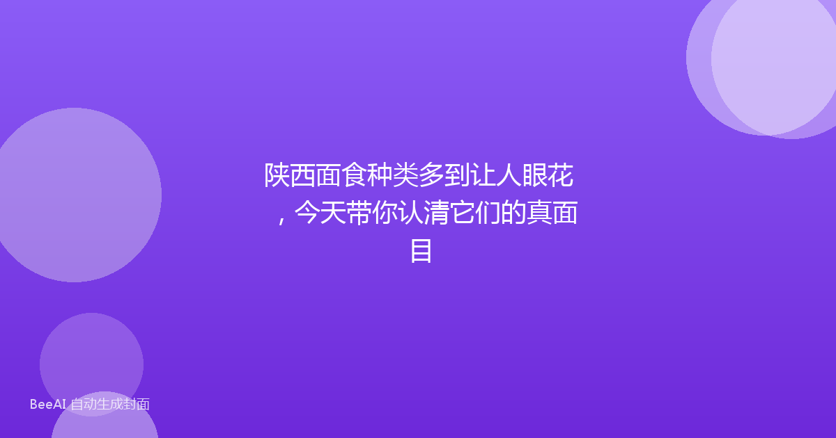 陕西面食种类多到让人眼花,今天带你认清它们的真面目