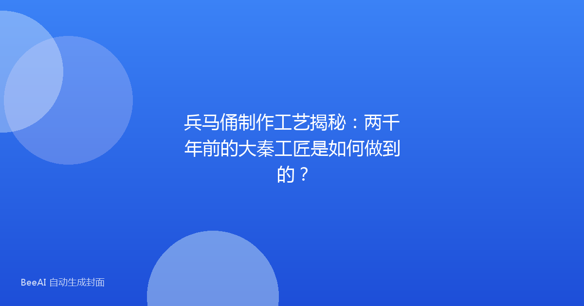 兵马俑制作工艺揭秘:两千年前的大秦工匠是如何做到的?