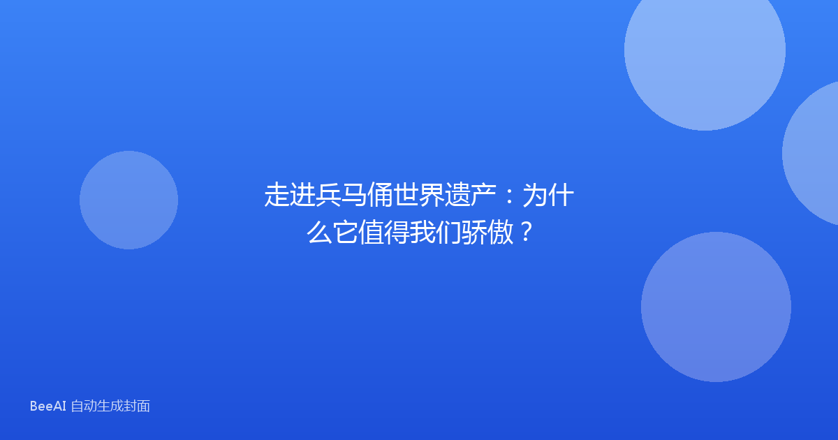 走进兵马俑世界遗产：为什么它值得我们骄傲？
