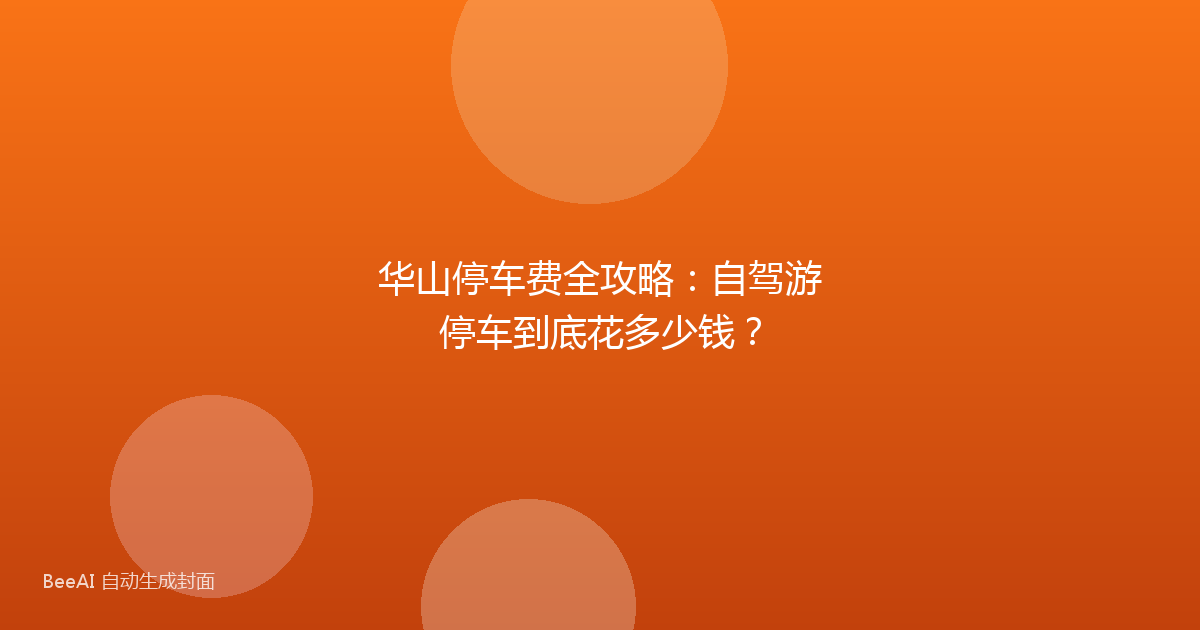 华山停车费全攻略:自驾游停车到底花多少钱?