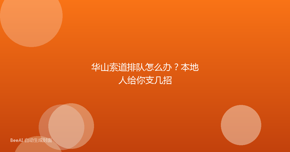 华山索道排队怎么办？本地人给你支几招