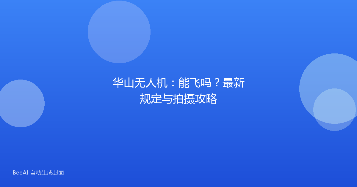 华山无人机：能飞吗？最新规定与拍摄攻略