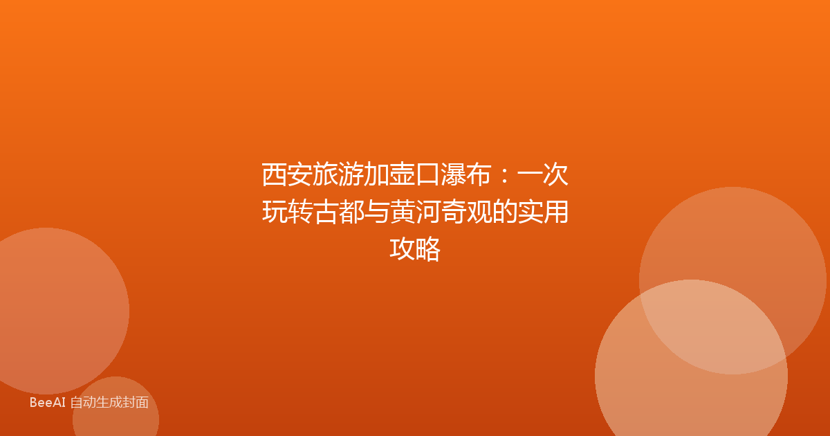 西安旅游加壶口瀑布：一次玩转古都与黄河奇观的实用攻略
