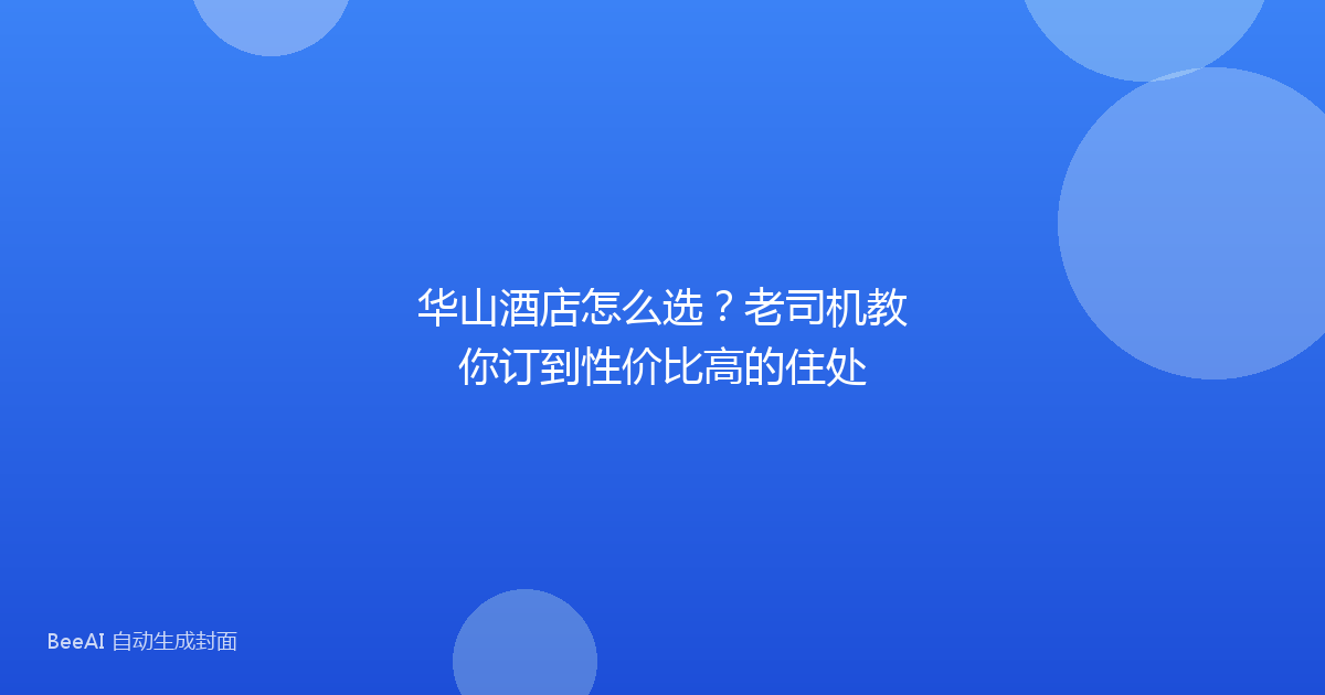 华山酒店怎么选？老司机教你订到性价比高的住处