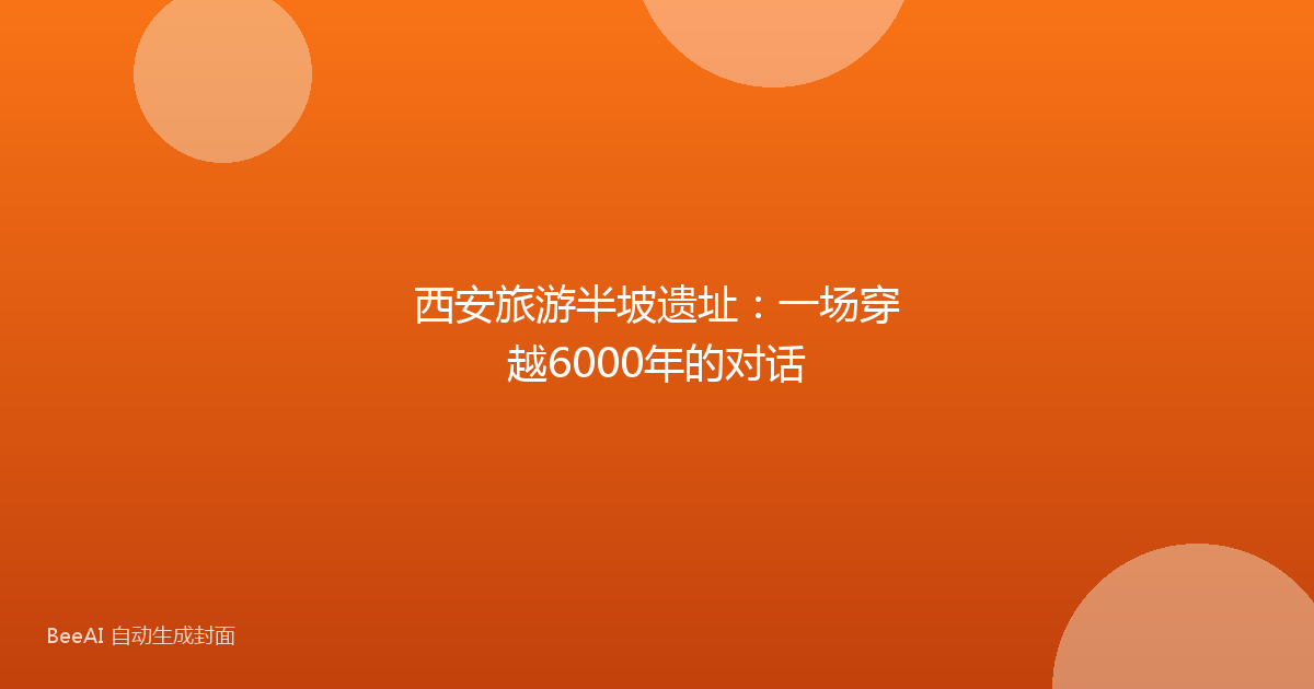 西安旅游半坡遗址：一场穿越6000年的对话