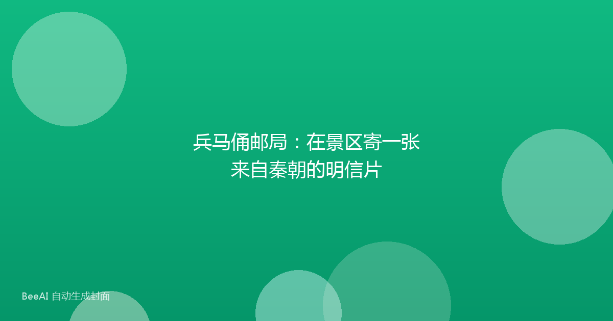 兵马俑邮局:在景区寄一张来自秦朝的明信片